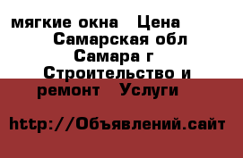 мягкие окна › Цена ­ 1 000 - Самарская обл., Самара г. Строительство и ремонт » Услуги   